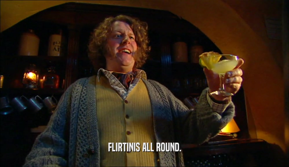 FLIRTINIS ALL ROUND.  