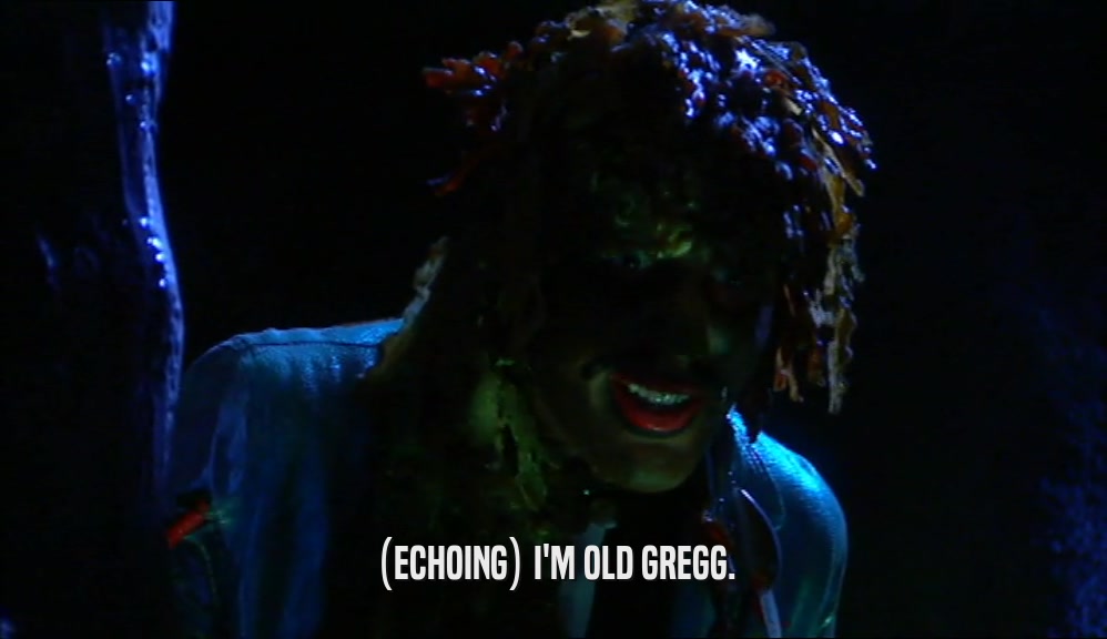 (ECHOING) I'M OLD GREGG.  