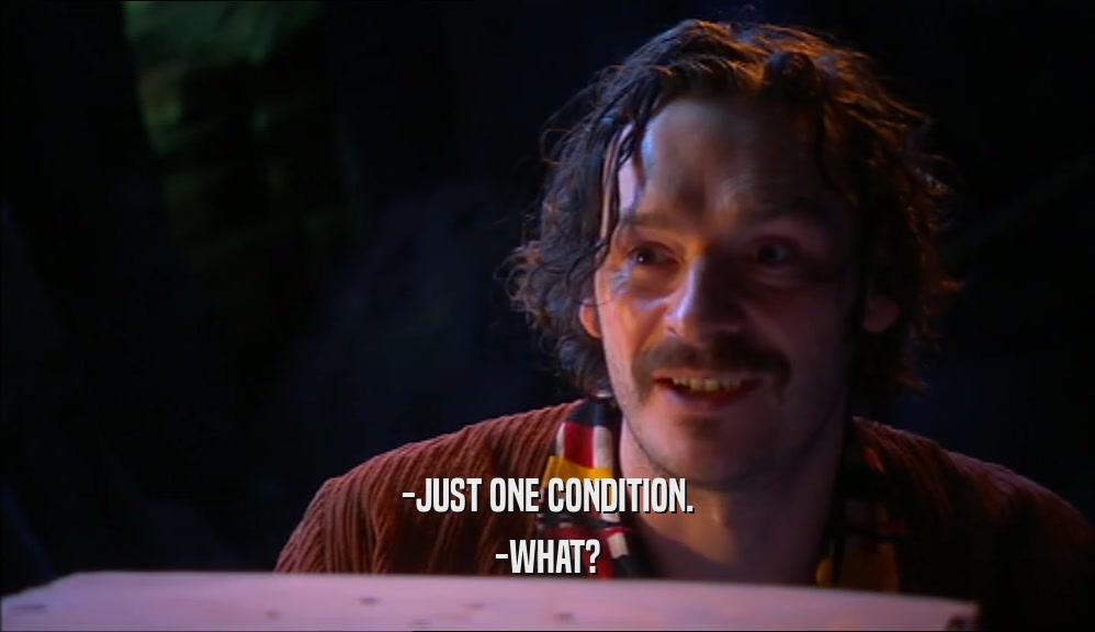 -JUST ONE CONDITION.
 -WHAT?
 