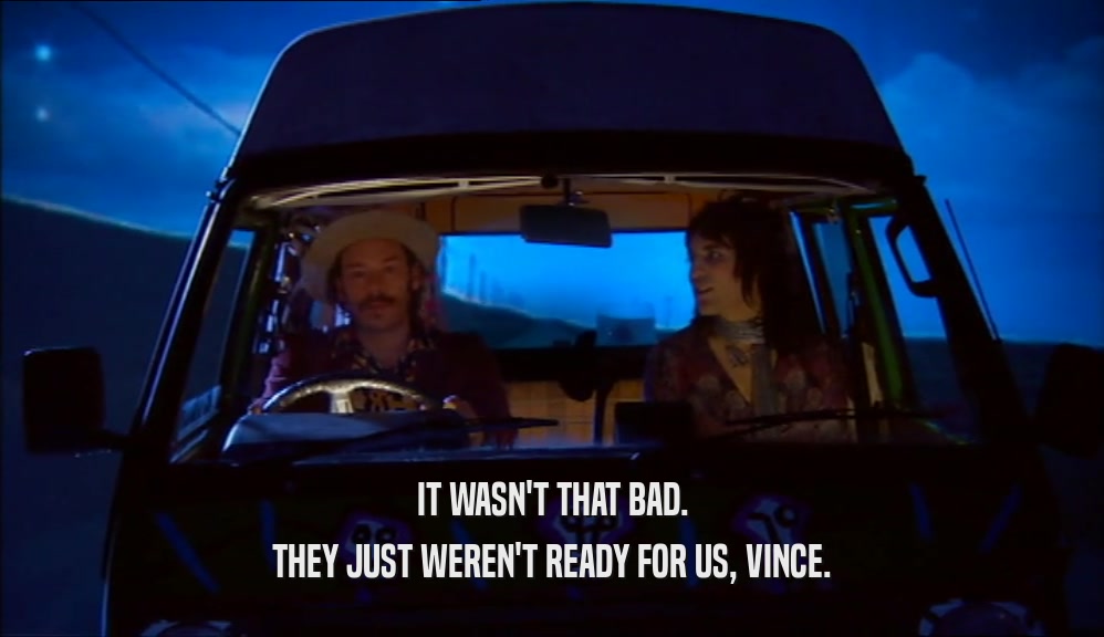 IT WASN'T THAT BAD. THEY JUST WEREN'T READY FOR US, VINCE. 
