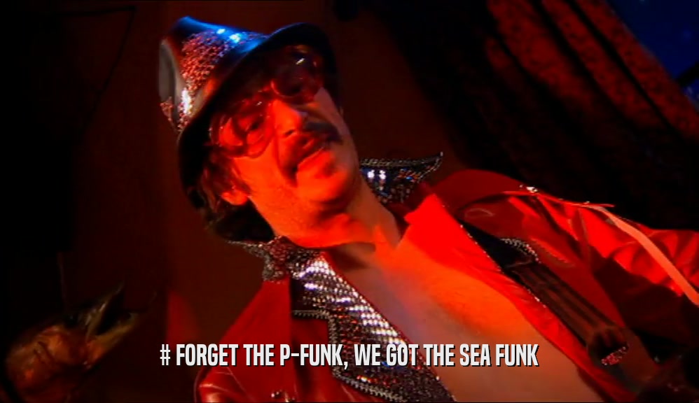 # FORGET THE P-FUNK, WE GOT THE SEA FUNK  