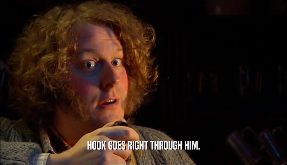 HOOK GOES RIGHT THROUGH HIM.  