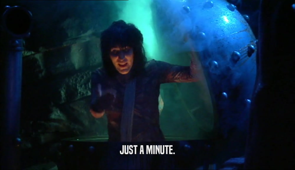 JUST A MINUTE.  