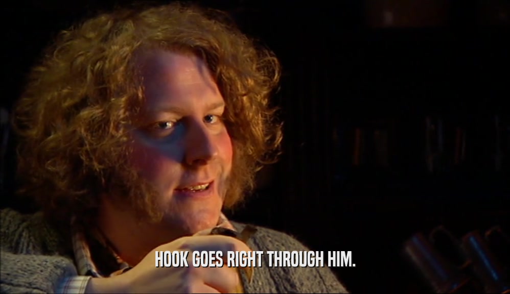 HOOK GOES RIGHT THROUGH HIM.  