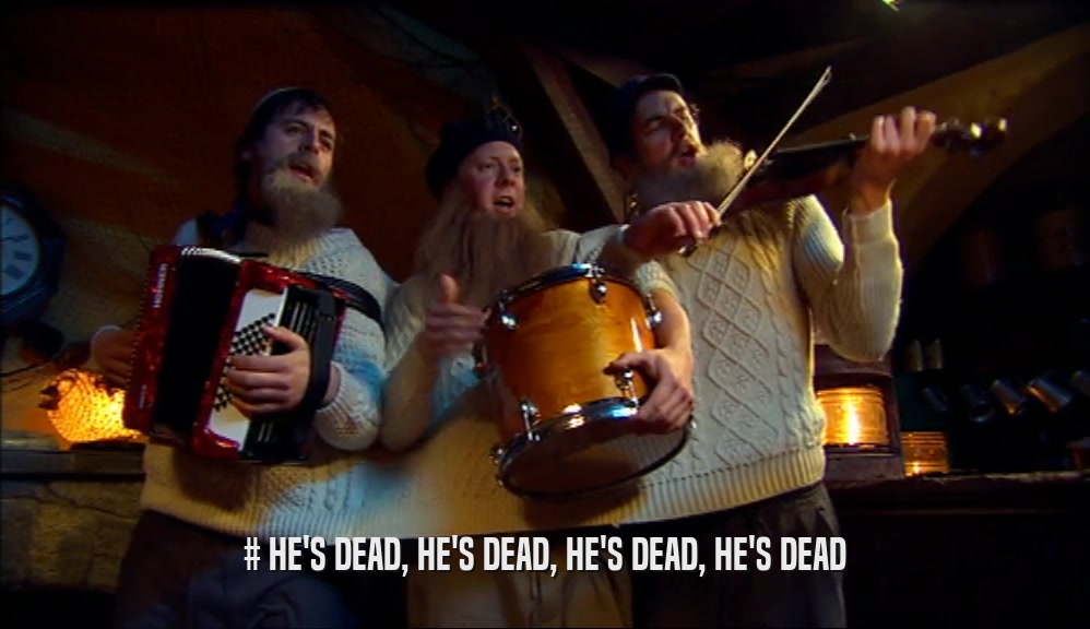 # HE'S DEAD, HE'S DEAD, HE'S DEAD, HE'S DEAD  