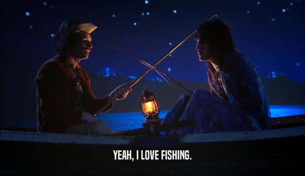 YEAH, I LOVE FISHING.  