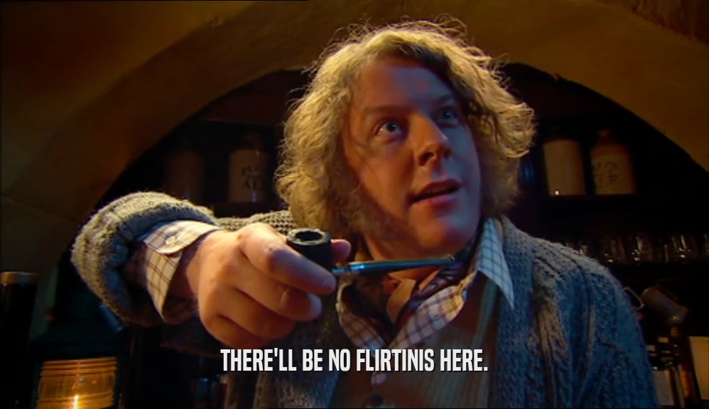 THERE'LL BE NO FLIRTINIS HERE.  