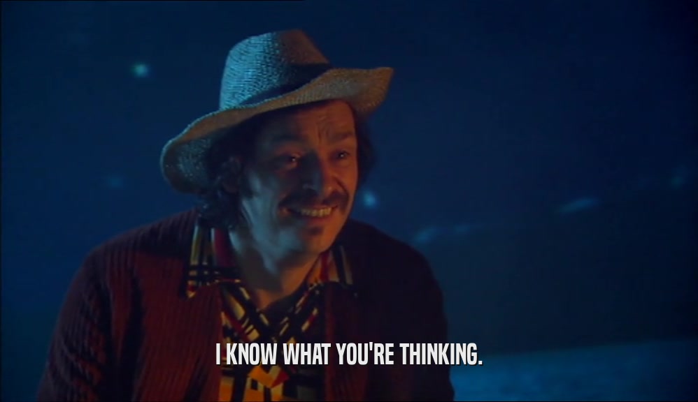 I KNOW WHAT YOU'RE THINKING.  