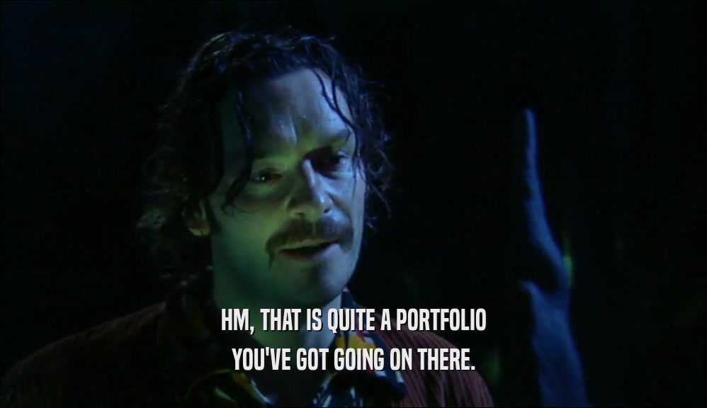 HM, THAT IS QUITE A PORTFOLIO YOU'VE GOT GOING ON THERE. 