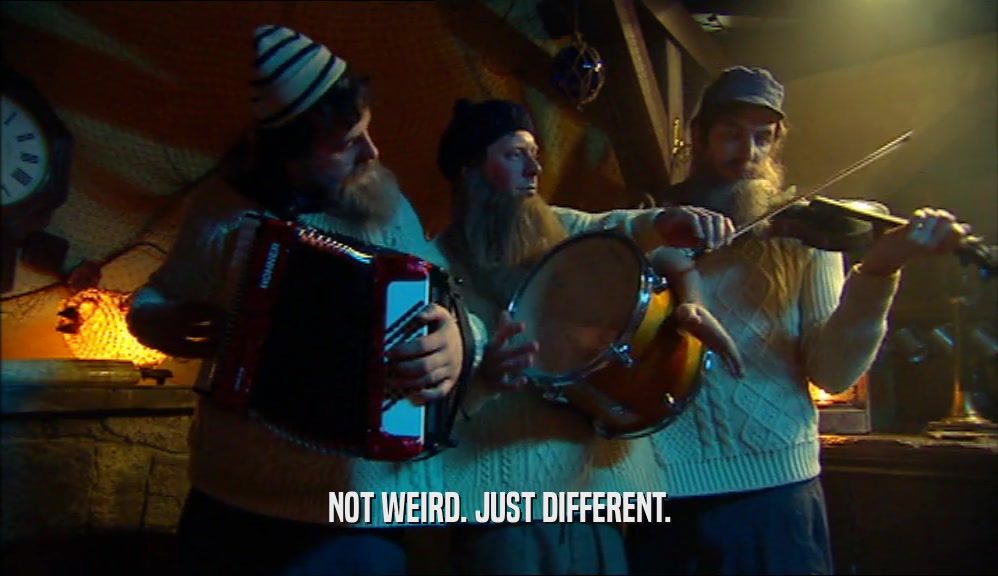 NOT WEIRD. JUST DIFFERENT.  