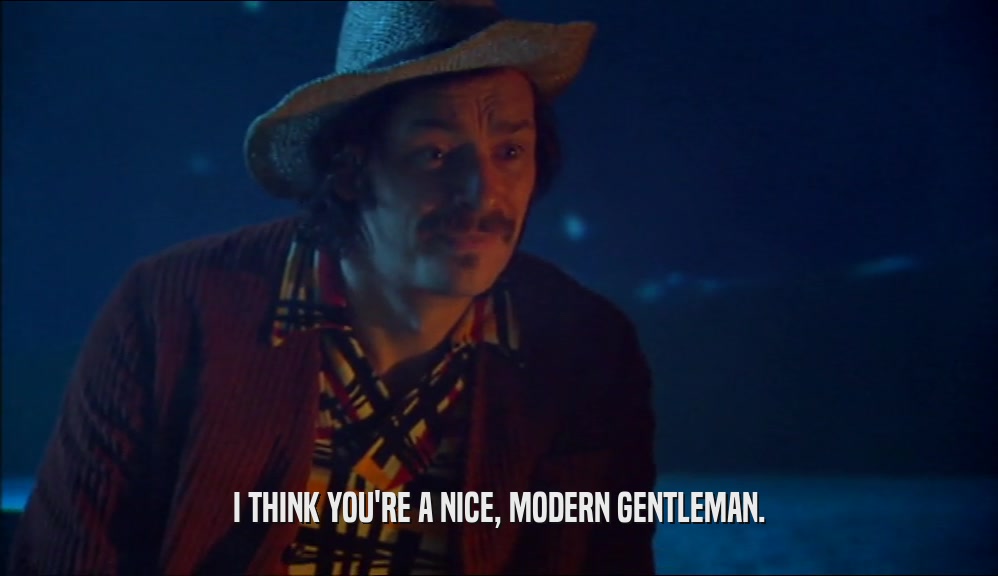 I THINK YOU'RE A NICE, MODERN GENTLEMAN.  