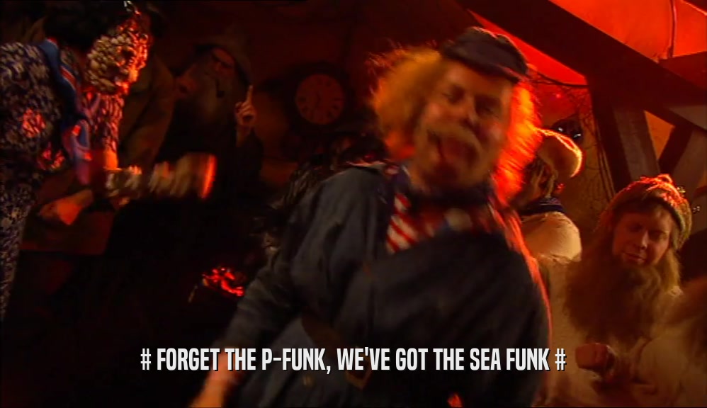 # FORGET THE P-FUNK, WE'VE GOT THE SEA FUNK #  