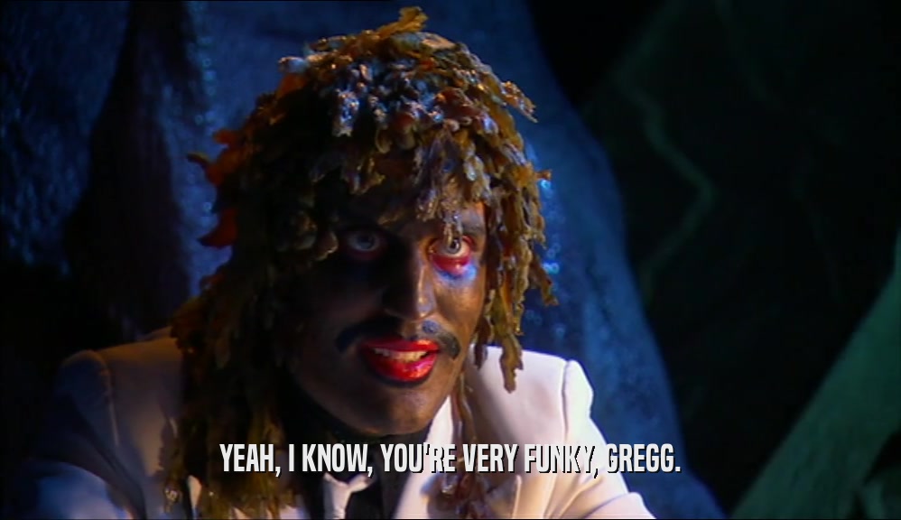 YEAH, I KNOW, YOU'RE VERY FUNKY, GREGG.  