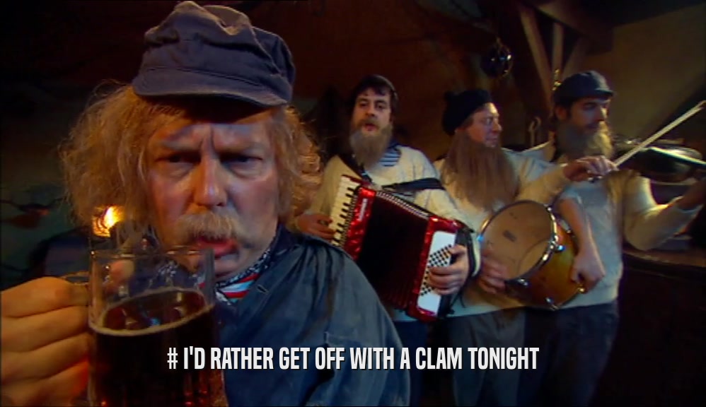 # I'D RATHER GET OFF WITH A CLAM TONIGHT  