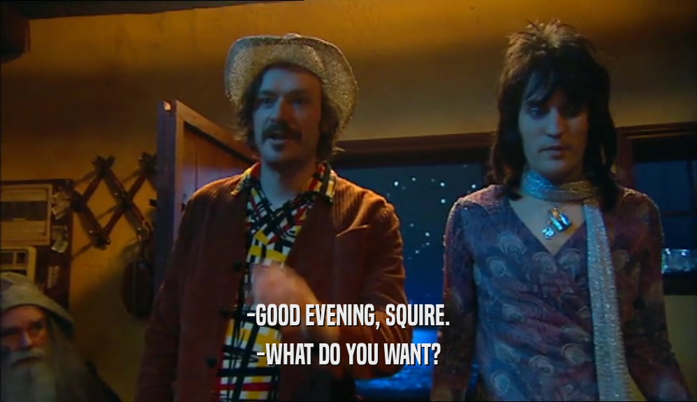 -GOOD EVENING, SQUIRE. -WHAT DO YOU WANT? 