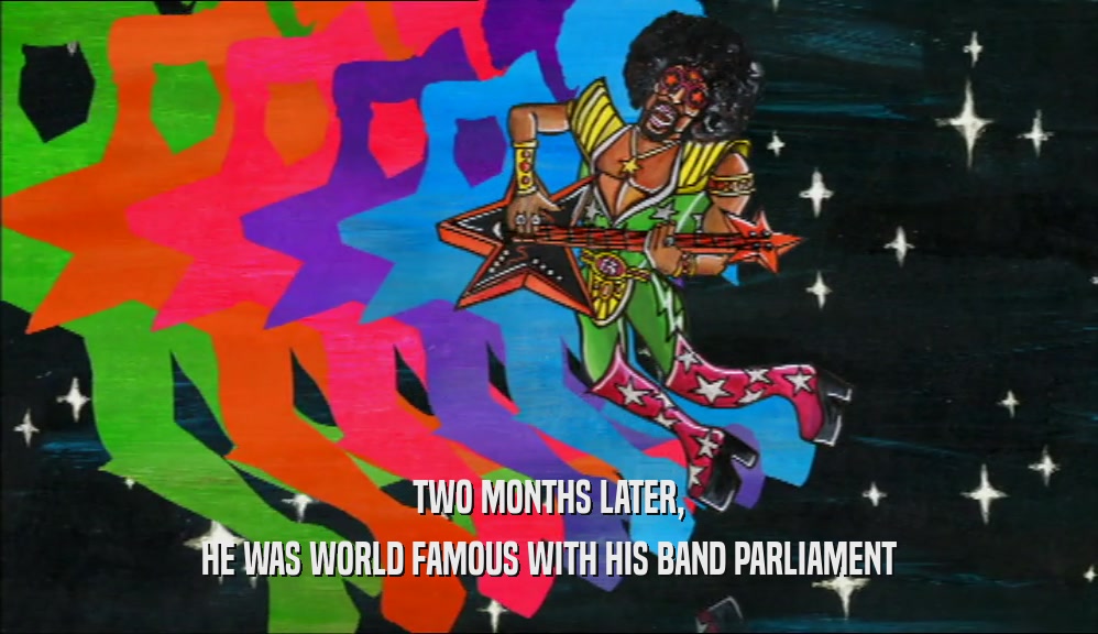 TWO MONTHS LATER, HE WAS WORLD FAMOUS WITH HIS BAND PARLIAMENT 