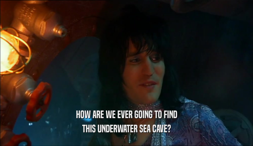 HOW ARE WE EVER GOING TO FIND THIS UNDERWATER SEA CAVE? 