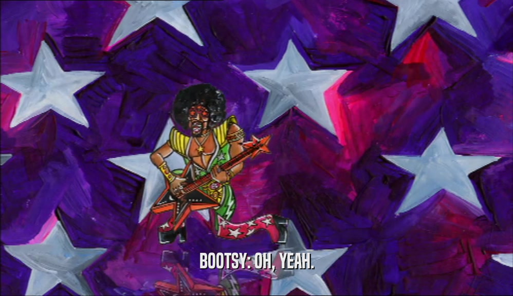 BOOTSY: OH, YEAH.  