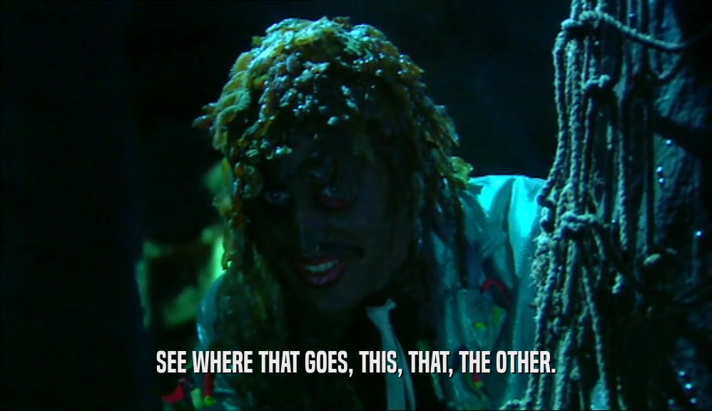 SEE WHERE THAT GOES, THIS, THAT, THE OTHER.  