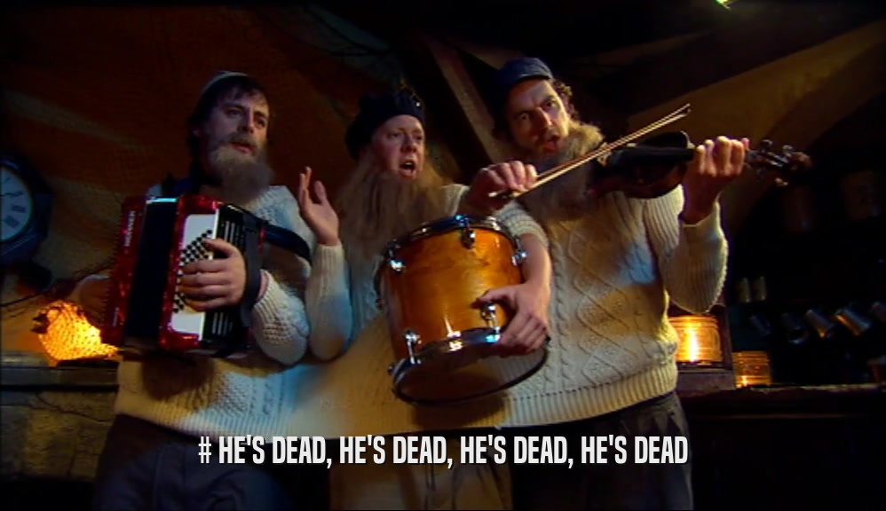 # HE'S DEAD, HE'S DEAD, HE'S DEAD, HE'S DEAD  