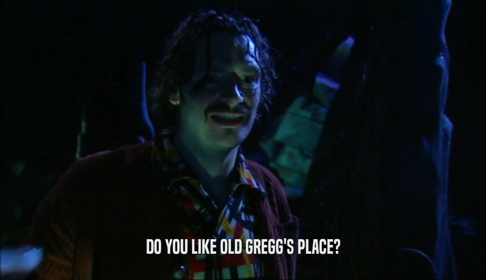 DO YOU LIKE OLD GREGG'S PLACE?  