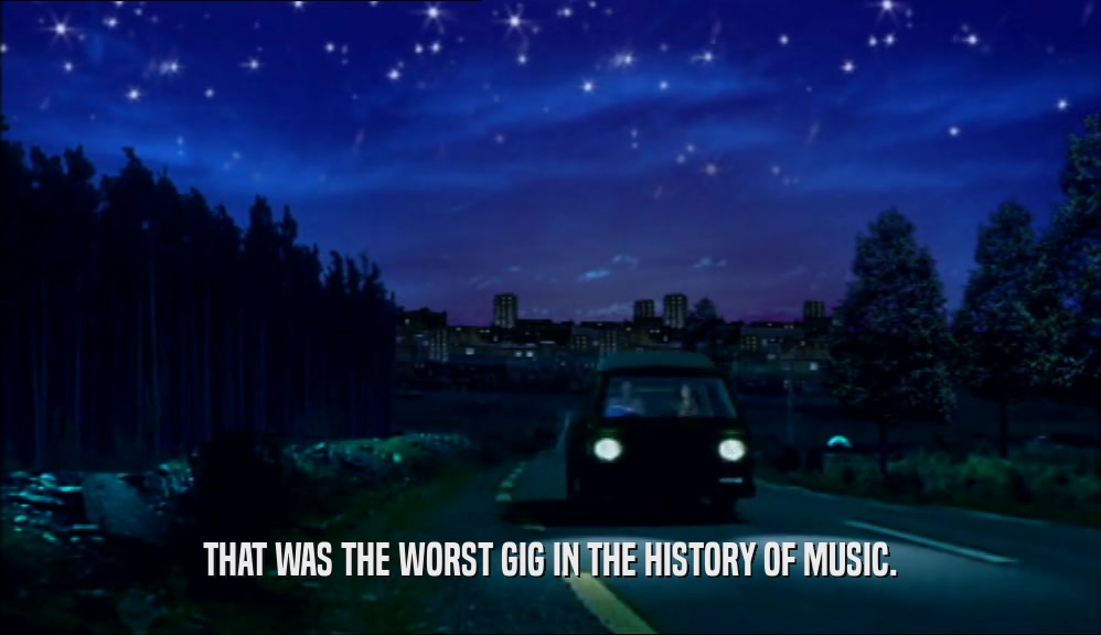 THAT WAS THE WORST GIG IN THE HISTORY OF MUSIC.  