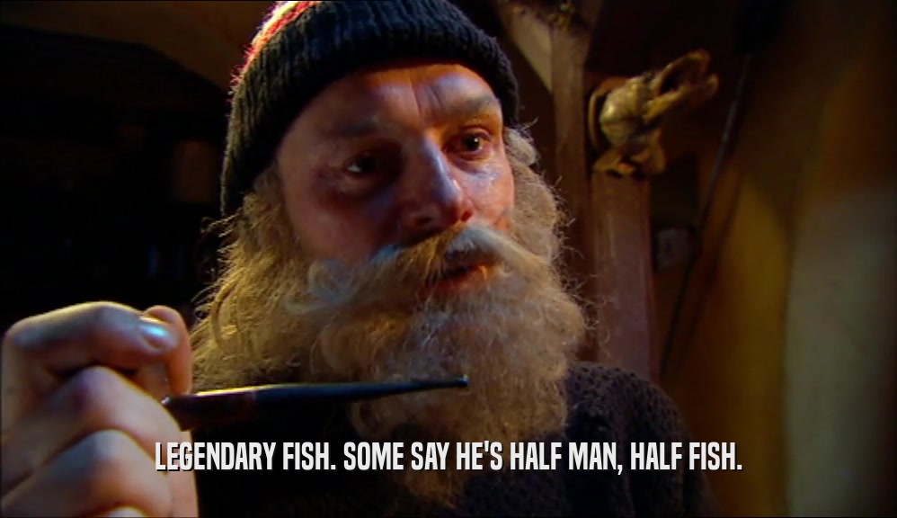 LEGENDARY FISH. SOME SAY HE'S HALF MAN, HALF FISH.  