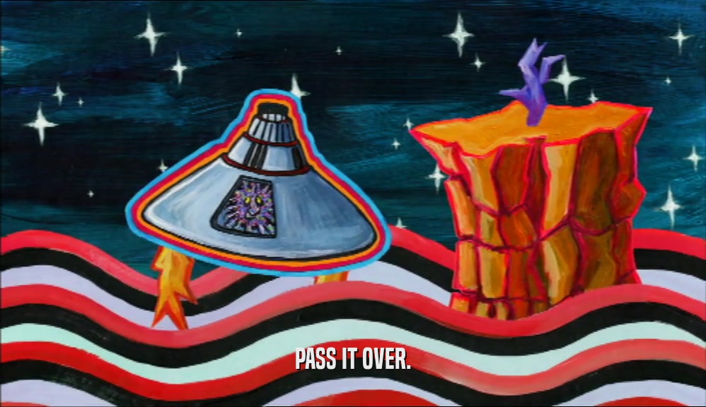 PASS IT OVER.  