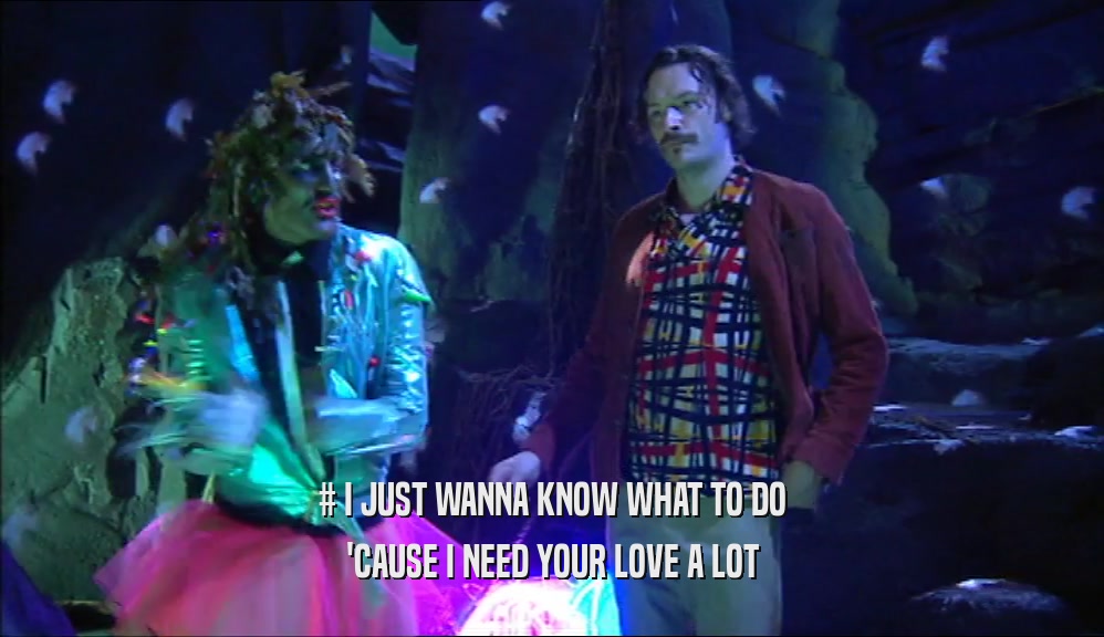 # I JUST WANNA KNOW WHAT TO DO 'CAUSE I NEED YOUR LOVE A LOT 