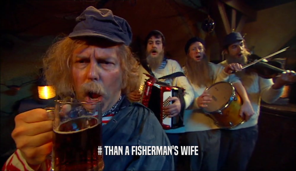 # THAN A FISHERMAN'S WIFE  