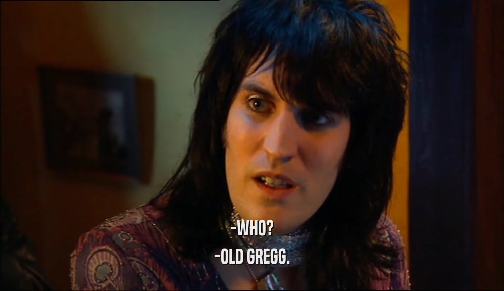 -WHO? -OLD GREGG. 
