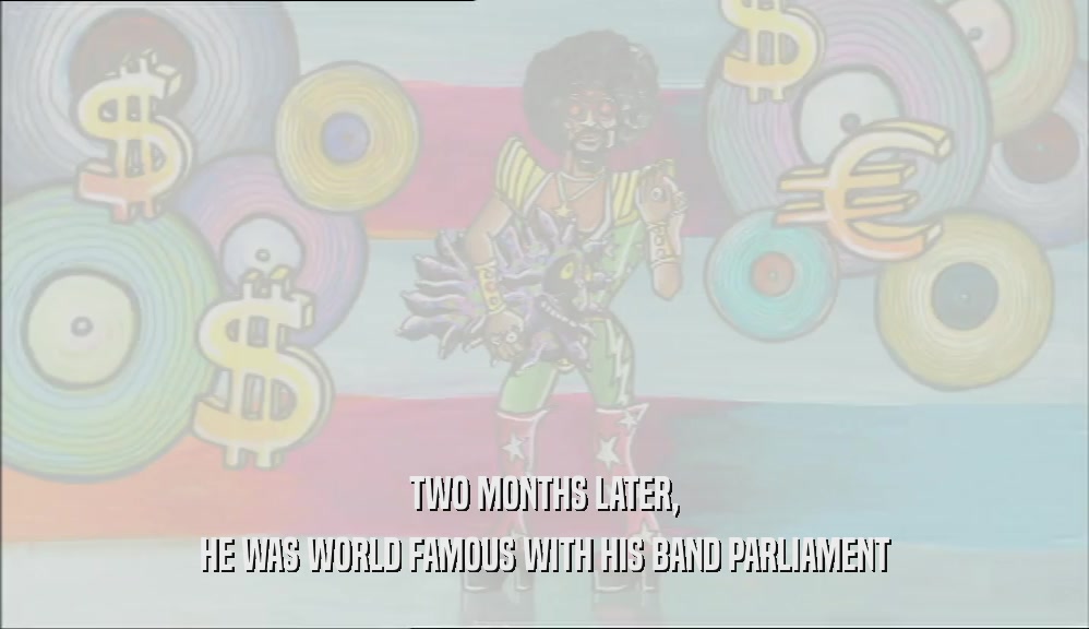TWO MONTHS LATER, HE WAS WORLD FAMOUS WITH HIS BAND PARLIAMENT 