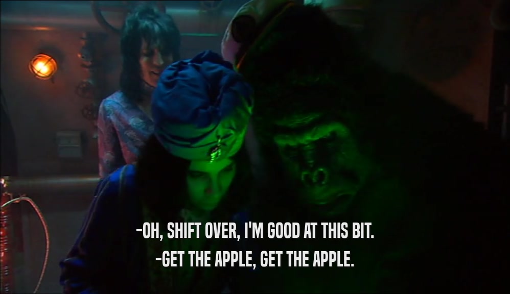 -OH, SHIFT OVER, I'M GOOD AT THIS BIT. -GET THE APPLE, GET THE APPLE. 
