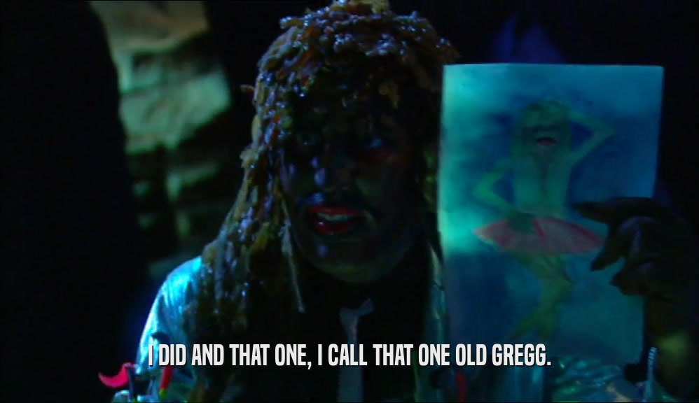 I DID AND THAT ONE, I CALL THAT ONE OLD GREGG.
  