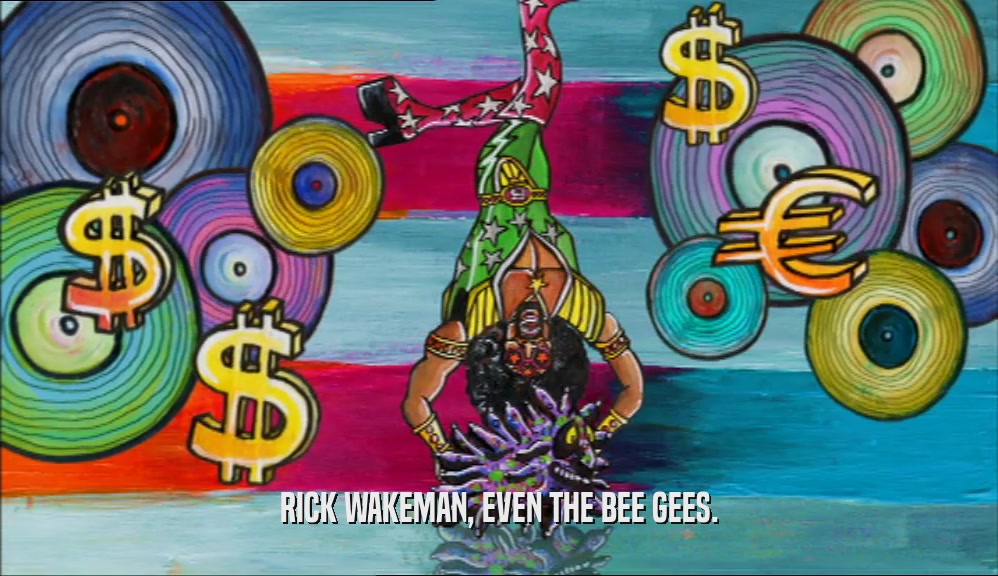 RICK WAKEMAN, EVEN THE BEE GEES.  