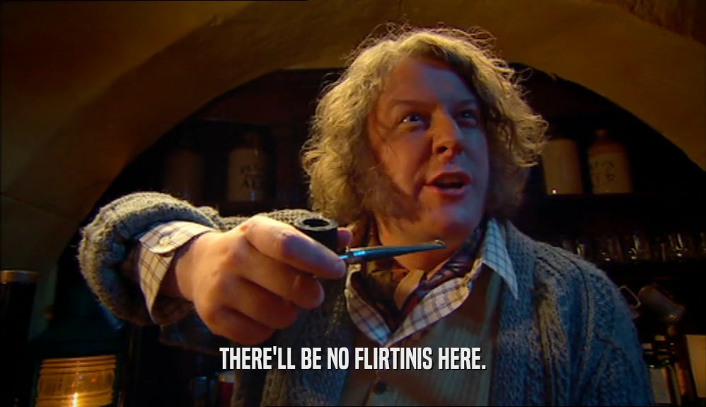 THERE'LL BE NO FLIRTINIS HERE.  