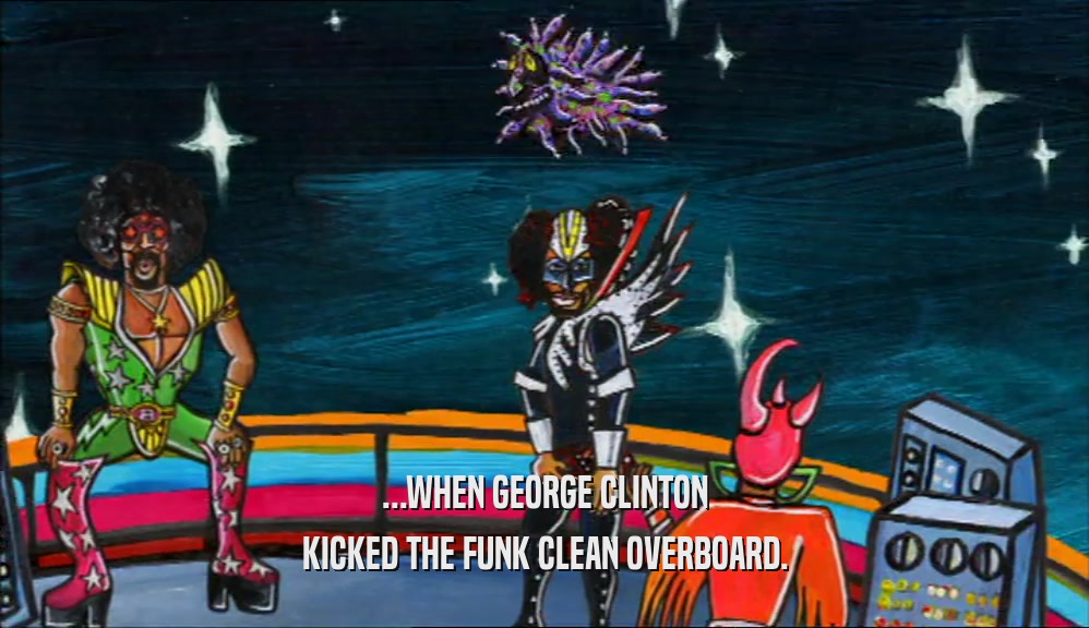 ...WHEN GEORGE CLINTON KICKED THE FUNK CLEAN OVERBOARD. 
