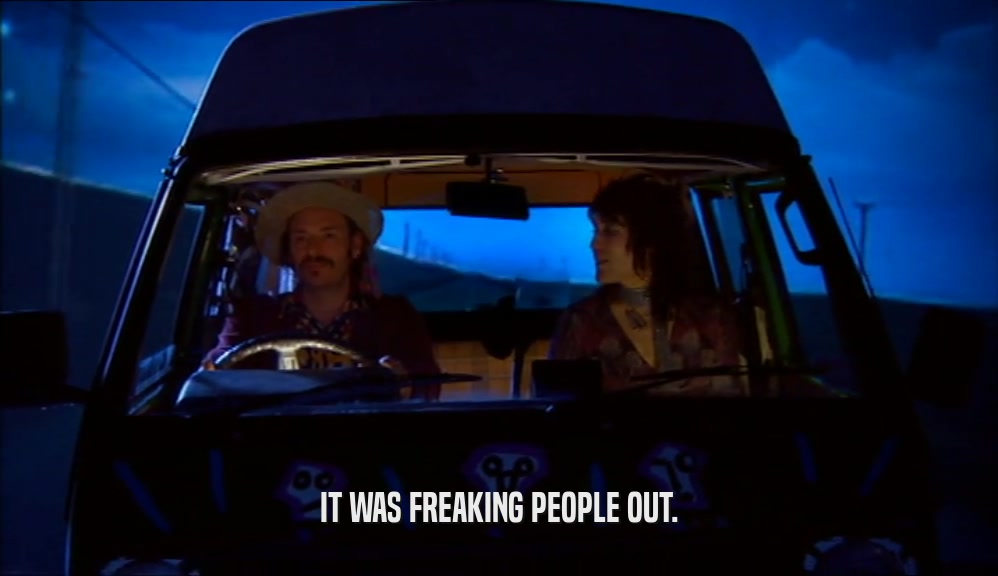 IT WAS FREAKING PEOPLE OUT.  