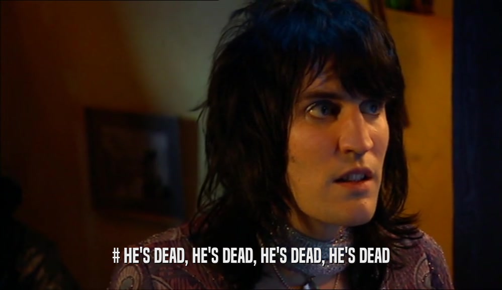 # HE'S DEAD, HE'S DEAD, HE'S DEAD, HE'S DEAD  