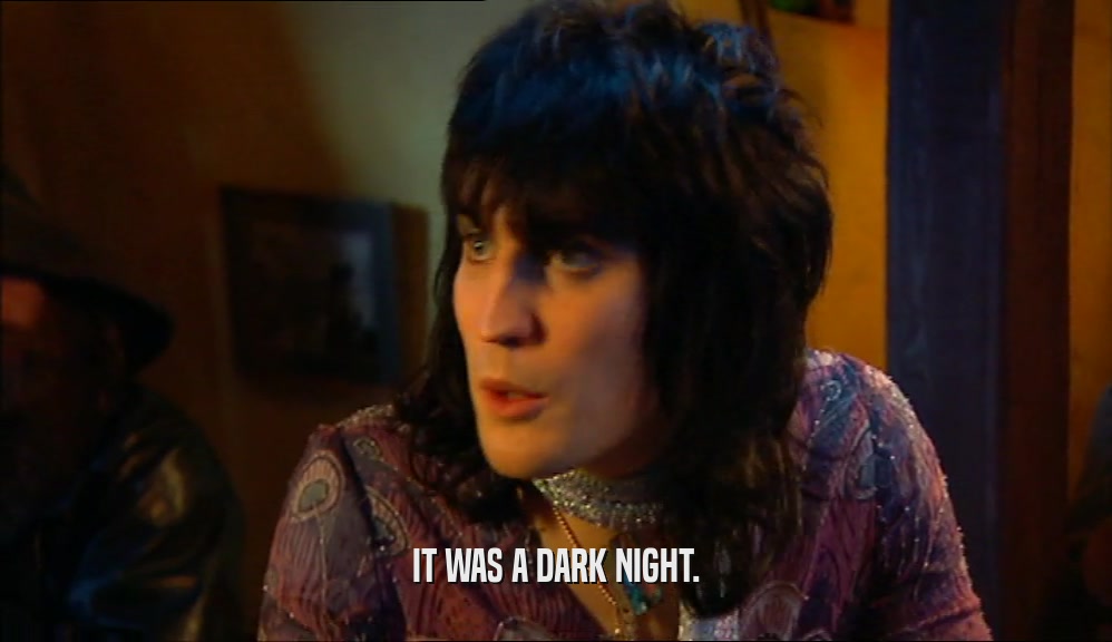 IT WAS A DARK NIGHT.  