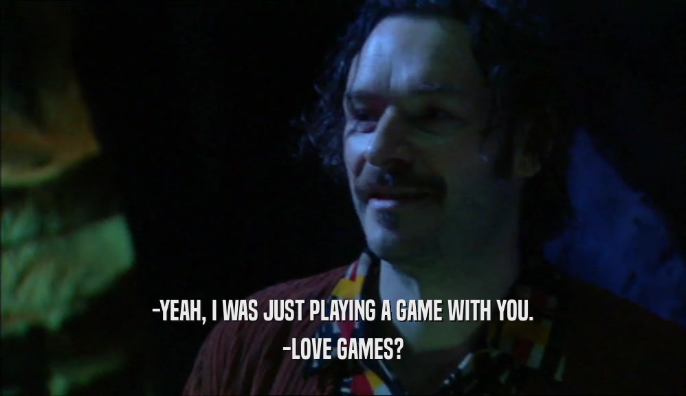 -YEAH, I WAS JUST PLAYING A GAME WITH YOU. -LOVE GAMES? 