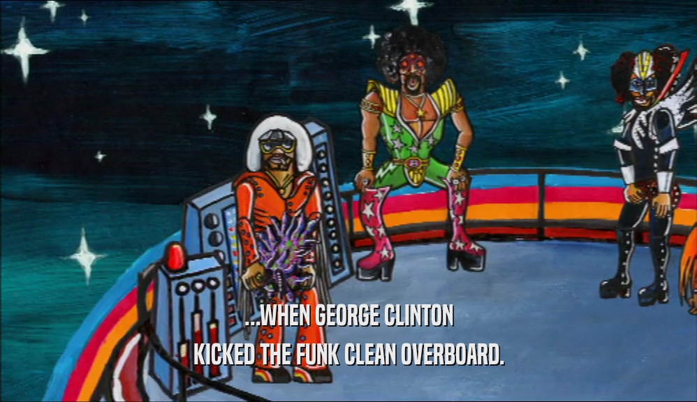 ...WHEN GEORGE CLINTON KICKED THE FUNK CLEAN OVERBOARD. 