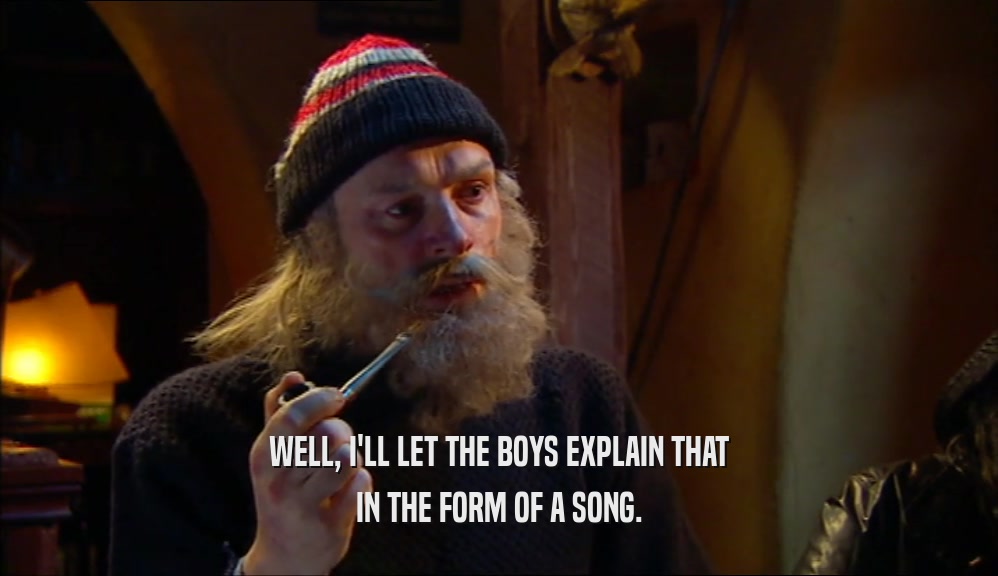 WELL, I'LL LET THE BOYS EXPLAIN THAT IN THE FORM OF A SONG. 