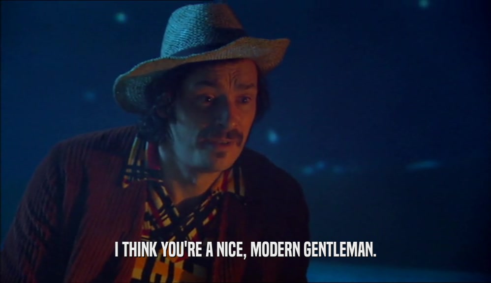 I THINK YOU'RE A NICE, MODERN GENTLEMAN.  