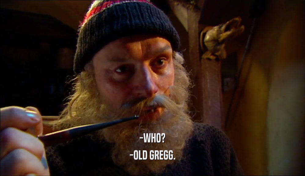 -WHO? -OLD GREGG. 