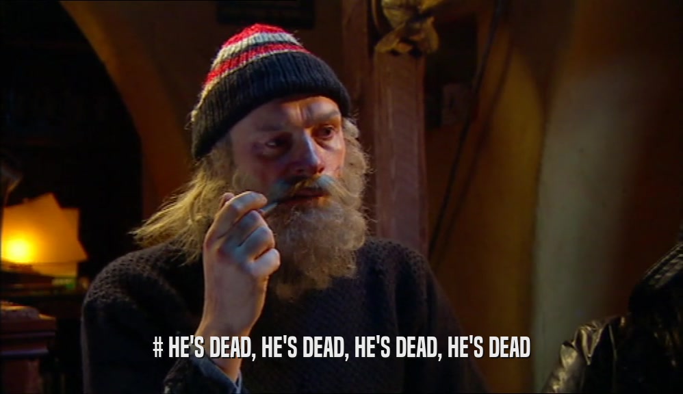 # HE'S DEAD, HE'S DEAD, HE'S DEAD, HE'S DEAD  