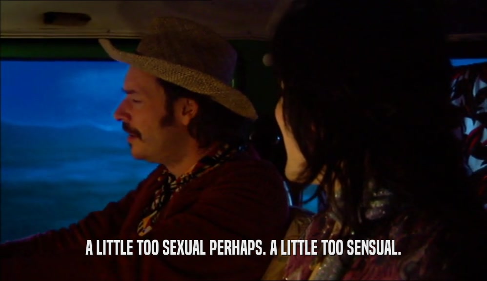 A LITTLE TOO SEXUAL PERHAPS. A LITTLE TOO SENSUAL.  