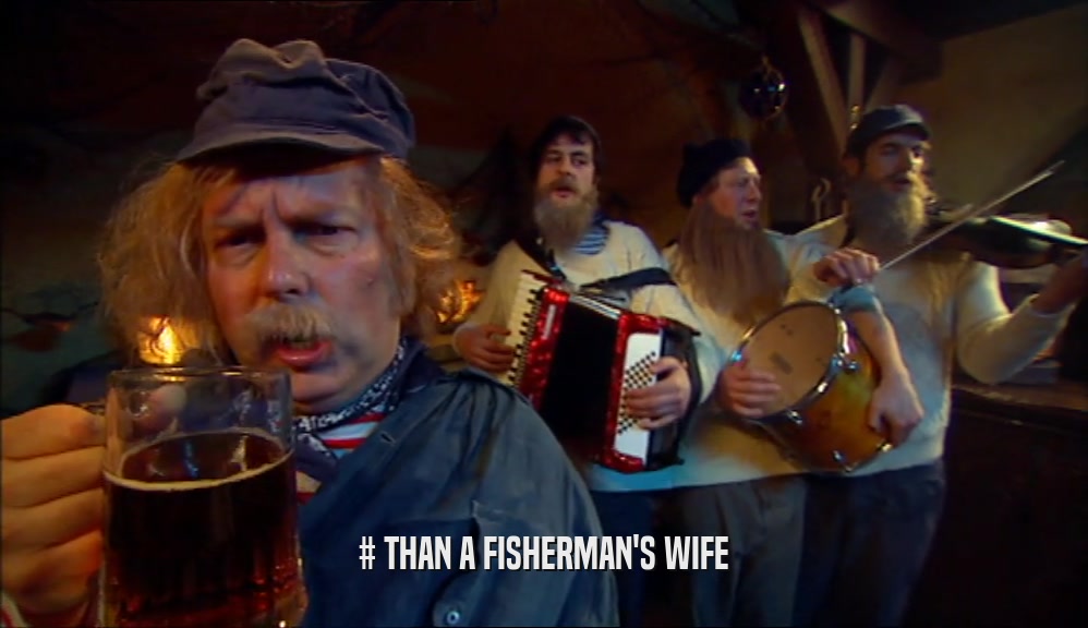 # THAN A FISHERMAN'S WIFE  