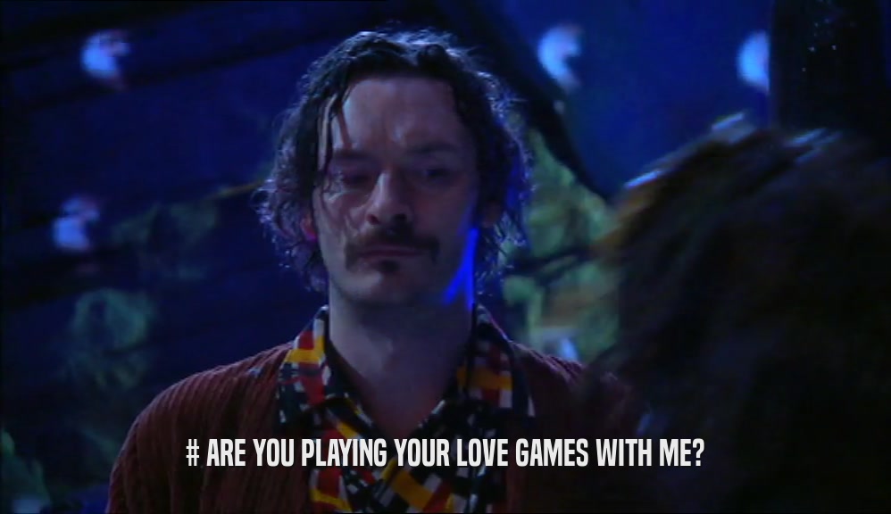 # ARE YOU PLAYING YOUR LOVE GAMES WITH ME?
  