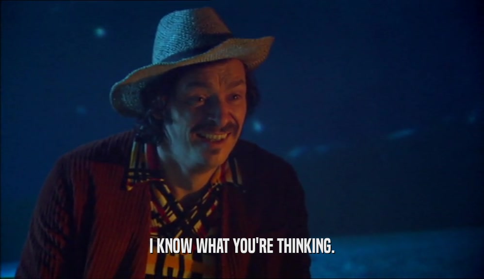 I KNOW WHAT YOU'RE THINKING.  